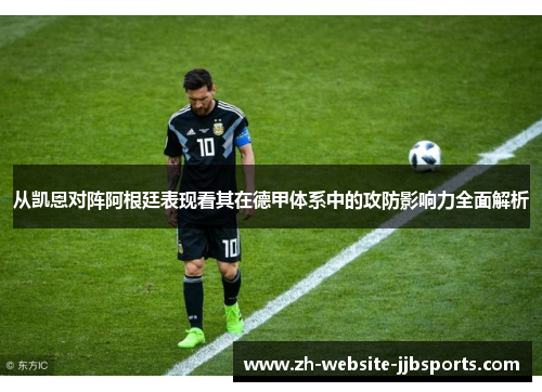 从凯恩对阵阿根廷表现看其在德甲体系中的攻防影响力全面解析