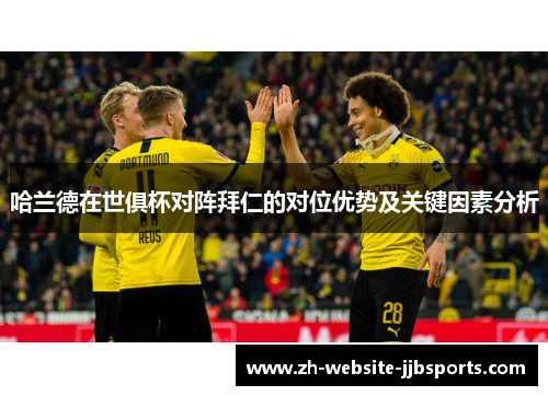 哈兰德在世俱杯对阵拜仁的对位优势及关键因素分析 哈兰德在世俱杯对阵拜仁的对位优势及关键因素分析