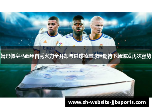 姆巴佩皇马西甲首秀火力全开却与进球擦肩球迷期待下场爆发再次强势