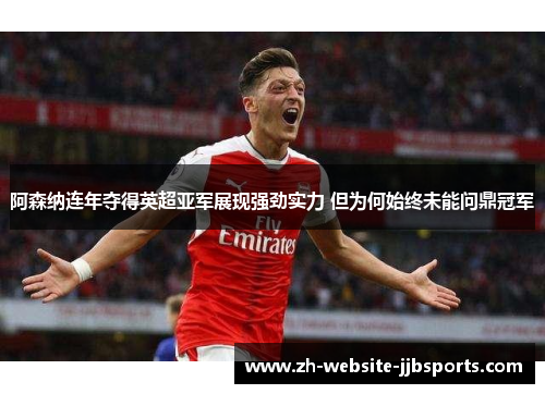 阿森纳连年夺得英超亚军展现强劲实力 但为何始终未能问鼎冠军