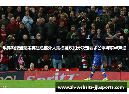 埃弗顿球迷聚集英超总部外大规模抗议扣分决定要求公平与解释声浪 埃弗顿球迷聚集英超总部外大规模抗议扣分决定要求公平与解释声浪