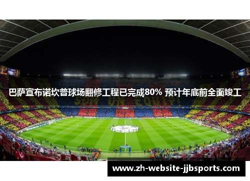 巴萨宣布诺坎普球场翻修工程已完成80% 预计年底前全面竣工 巴萨宣布诺坎普球场翻修工程已完成80% 预计年底前全面竣工