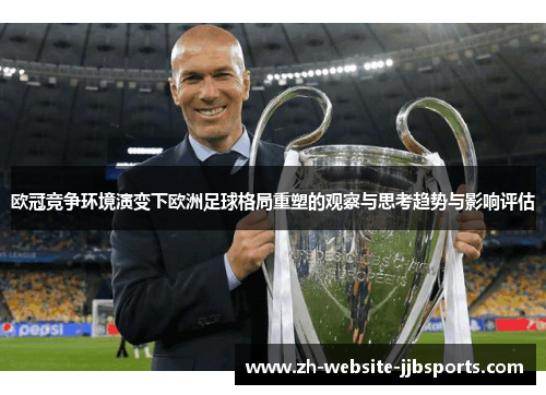 欧冠竞争环境演变下欧洲足球格局重塑的观察与思考趋势与影响评估 欧冠竞争环境演变下欧洲足球格局重塑的观察与思考趋势与影响评估